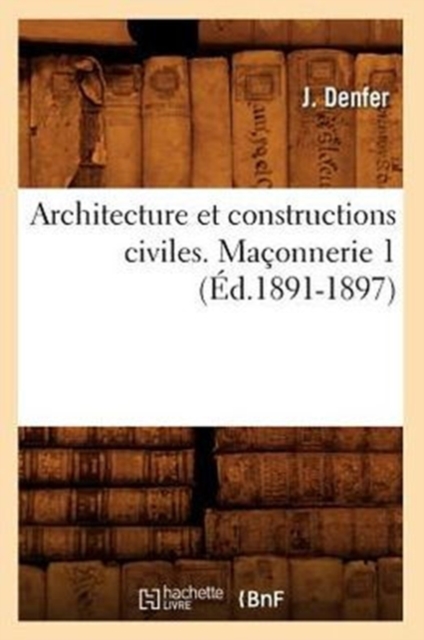 Architecture Et Constructions Civiles. Ma?onnerie 1 (?d.1891-1897), Paperback / softback Book