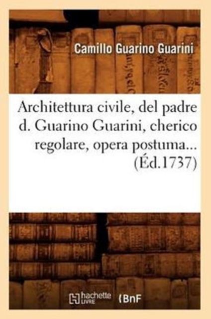 Architettura Civile, del Padre D. Guarino Guarini, Cherico Regolare, Opera Postuma (?d.1737), Paperback / softback Book
