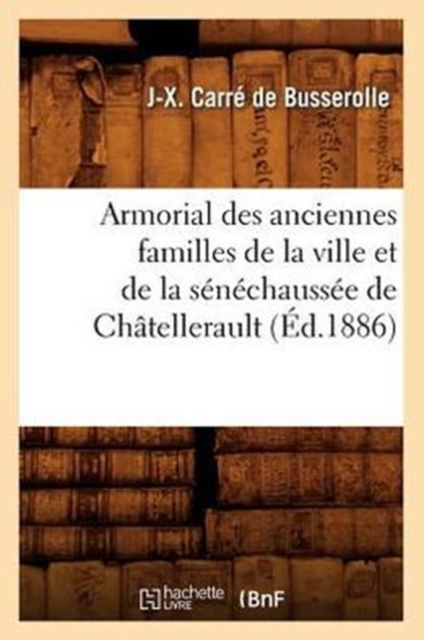 Armorial Des Anciennes Familles de la Ville Et de la Senechaussee de Chatellerault (Ed.1886), Paperback / softback Book