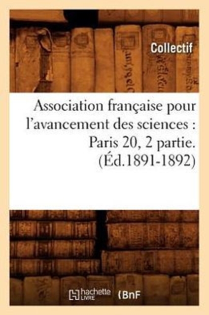 Association Francaise Pour l'Avancement Des Sciences: Paris 20, 2 Partie.(Ed.1891-1892), Paperback / softback Book