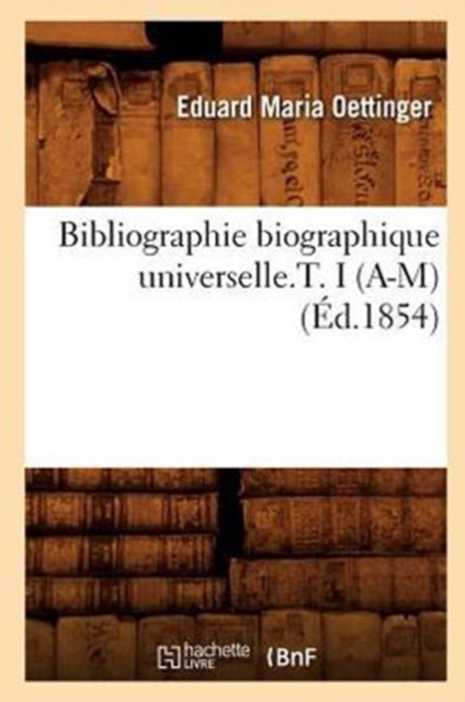 Bibliographie Biographique Universelle.T. I (A-M) (?d.1854), Paperback / softback Book