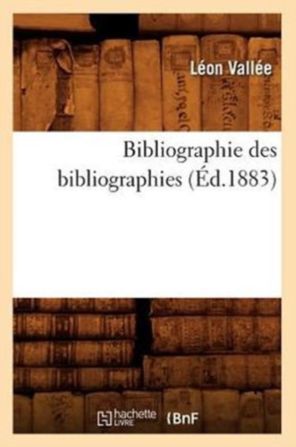 Bibliographie Des Bibliographies (?d.1883), Paperback / softback Book