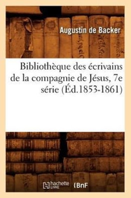 Biblioth?que Des ?crivains de la Compagnie de J?sus, 7e S?rie (?d.1853-1861), Paperback / softback Book