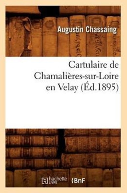 Cartulaire de Chamalieres-Sur-Loire En Velay (Ed.1895), Paperback / softback Book