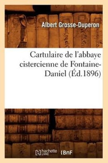 Cartulaire de l'Abbaye Cistercienne de Fontaine-Daniel (Ed.1896), Paperback / softback Book