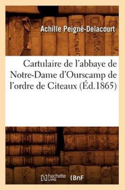Cartulaire de l'Abbaye de Notre-Dame d'Ourscamp de l'Ordre de Citeaux (Ed.1865), Paperback / softback Book