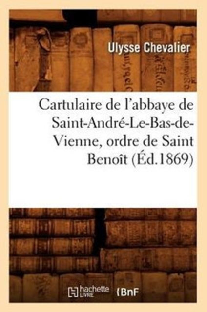 Cartulaire de l'Abbaye de Saint-Andre-Le-Bas-De-Vienne, Ordre de Saint Benoit (Ed.1869), Paperback / softback Book