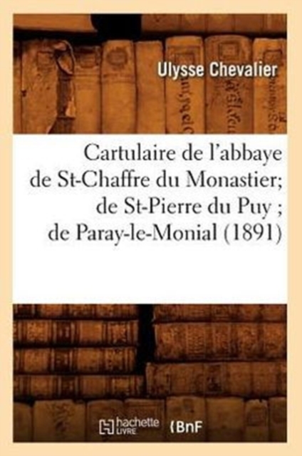 Cartulaire de l'Abbaye de St-Chaffre Du Monastier de St-Pierre Du Puy de Paray-Le-Monial (1891), Paperback / softback Book