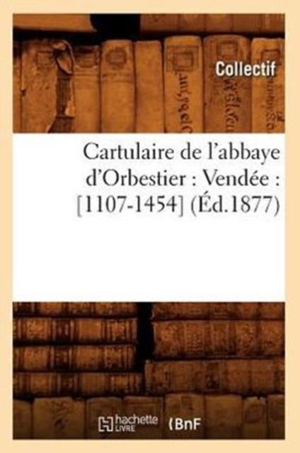 Cartulaire de l'Abbaye d'Orbestier: Vendee: [1107-1454] (Ed.1877), Paperback / softback Book