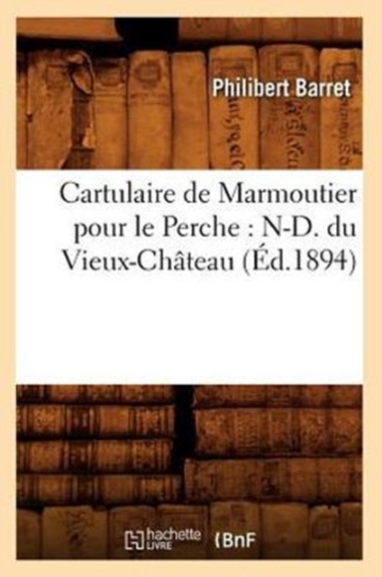 Cartulaire de Marmoutier Pour Le Perche: N-D. Du Vieux-Chateau (Ed.1894), Paperback / softback Book