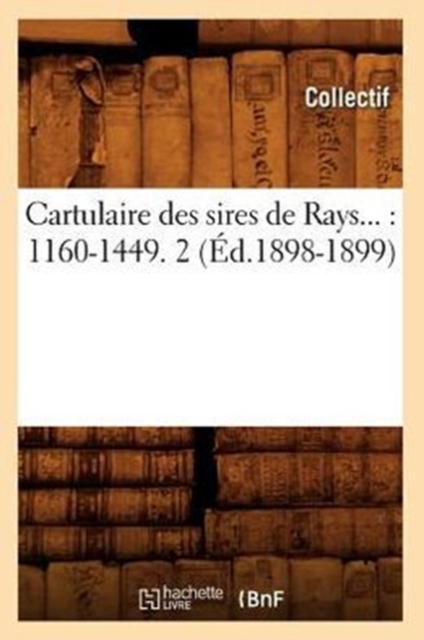 Cartulaire Des Sires de Rays: 1160-1449. Tome 2 (Ed.1898-1899), Paperback / softback Book