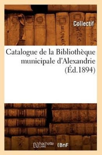 Catalogue de la Bibliotheque Municipale d'Alexandrie (Ed.1894), Paperback / softback Book