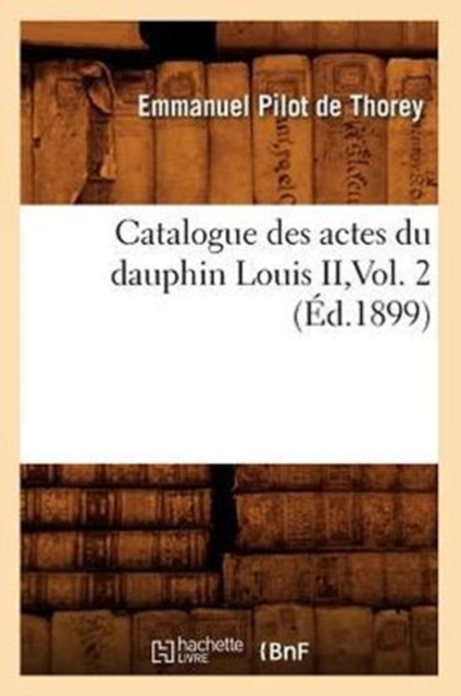 Catalogue Des Actes Du Dauphin Louis II, Vol. 2 (Ed.1899), Paperback / softback Book