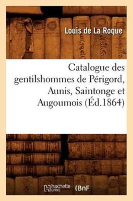 Catalogue Des Gentilshommes de Perigord, Aunis, Saintonge Et Augoumois (Ed.1864), Paperback / softback Book