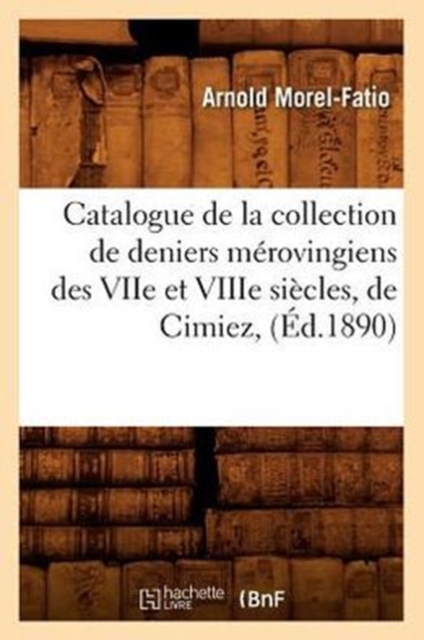Catalogue de la Collection de Deniers M?rovingiens Des Viie Et Viiie Si?cles, de Cimiez, (?d.1890), Paperback / softback Book