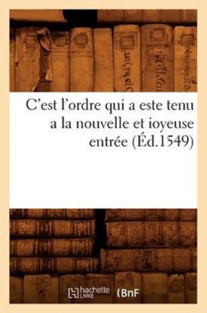 C'Est l'Ordre Qui a Este Tenu a la Nouvelle Et Ioyeuse Entree (Ed.1549), Paperback / softback Book