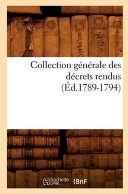Collection Generale Des Decrets Rendus (Ed.1789-1794), Paperback / softback Book