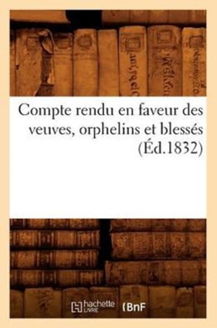 Compte Rendu En Faveur Des Veuves, Orphelins Et Blesses (Ed.1832), Paperback / softback Book
