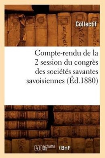Compte-Rendu de la 2 Degrees Session Du Congres Des Societes Savantes Savoisiennes (Ed.1880), Paperback / softback Book