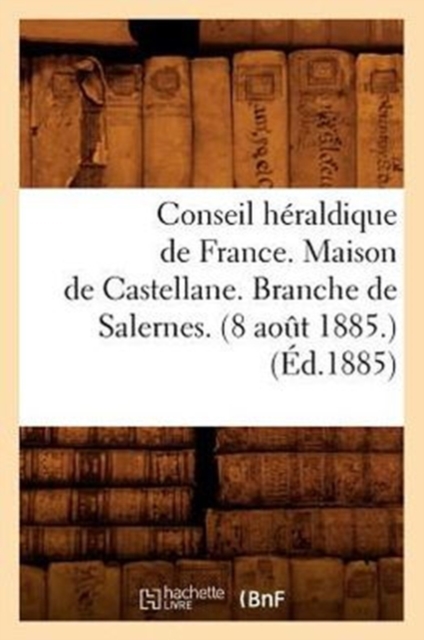 Conseil Heraldique de France. Maison de Castellane. Branche de Salernes. (8 Aout 1885.) (Ed.1885), Paperback / softback Book