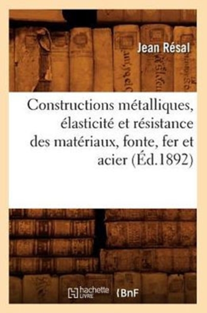 Constructions M?talliques, ?lasticit? Et R?sistance Des Mat?riaux, Fonte, Fer Et Acier (?d.1892), Paperback / softback Book