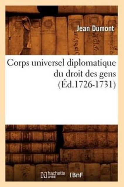 Corps Universel Diplomatique Du Droit Des Gens (Ed.1726-1731), Paperback / softback Book