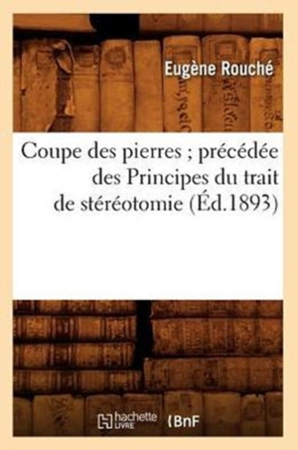 Coupe Des Pierres Pr?c?d?e Des Principes Du Trait de St?r?otomie (?d.1893), Paperback / softback Book