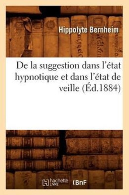 de la Suggestion Dans l'?tat Hypnotique Et Dans l'?tat de Veille (?d.1884), Paperback / softback Book