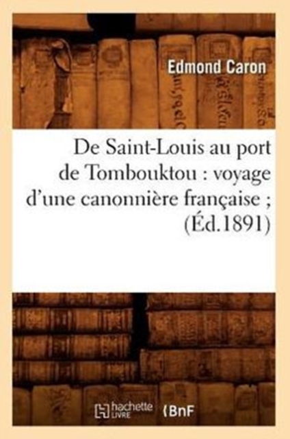 de Saint-Louis Au Port de Tombouktou: Voyage d'Une Canonni?re Fran?aise (?d.1891), Paperback / softback Book