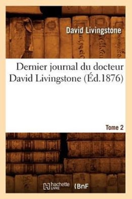 Dernier Journal Du Docteur David Livingstone, Tome 2 (?d.1876), Paperback / softback Book