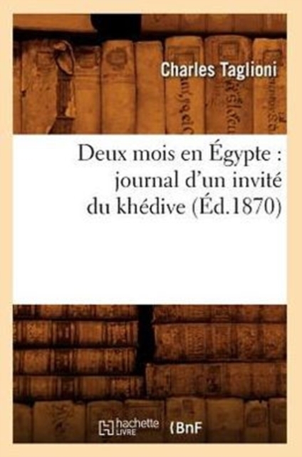 Deux Mois En ?gypte: Journal d'Un Invit? Du Kh?dive (?d.1870), Paperback / softback Book