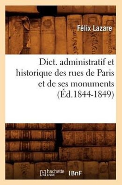 Dict. Administratif Et Historique Des Rues de Paris Et de Ses Monuments (?d.1844-1849), Paperback / softback Book