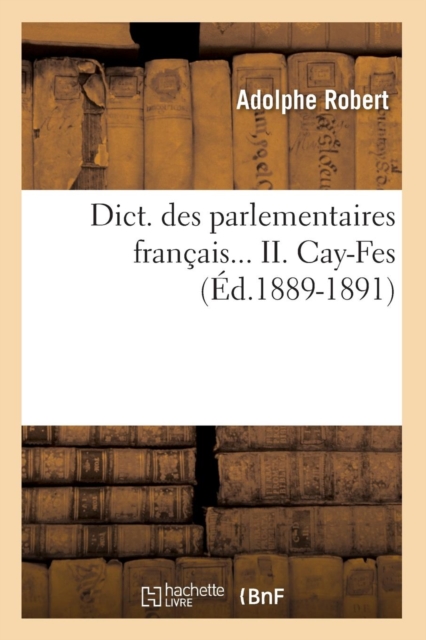 Dict. Des Parlementaires Francais. Tome II. Cay-Fes (Ed.1889-1891), Paperback / softback Book