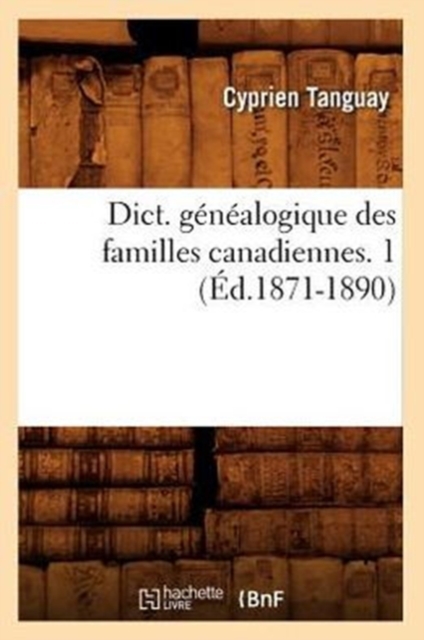 Dict. G?n?alogique Des Familles Canadiennes. 1 (?d.1871-1890), Paperback / softback Book