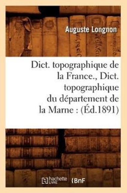 Dict. Topographique de la France., Dict. Topographique Du Departement de la Marne: (Ed.1891), Paperback / softback Book