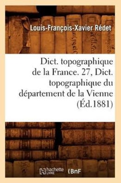 Dict. Topographique de la France. 27, Dict. Topographique Du Departement de la Vienne (Ed.1881), Paperback / softback Book