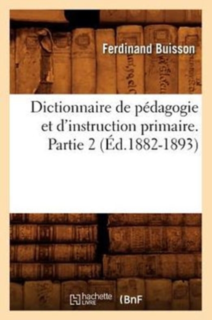 Dictionnaire de Pedagogie Et d'Instruction Primaire. Partie 2 (Ed.1882-1893), Paperback / softback Book