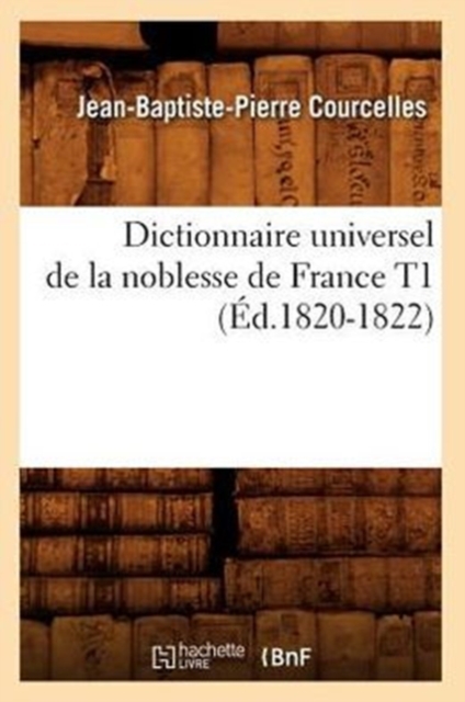 Dictionnaire Universel de la Noblesse de France T1 (?d.1820-1822), Paperback / softback Book