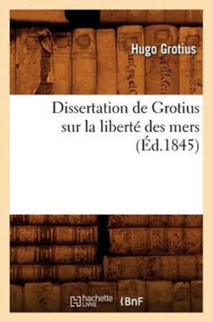 Dissertation de Grotius Sur La Libert? Des Mers (?d.1845), Paperback / softback Book