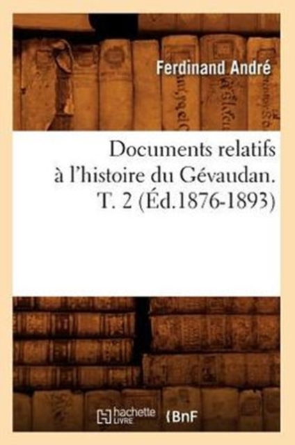 Documents Relatifs ? l'Histoire Du G?vaudan. T. 2 (?d.1876-1893), Paperback / softback Book