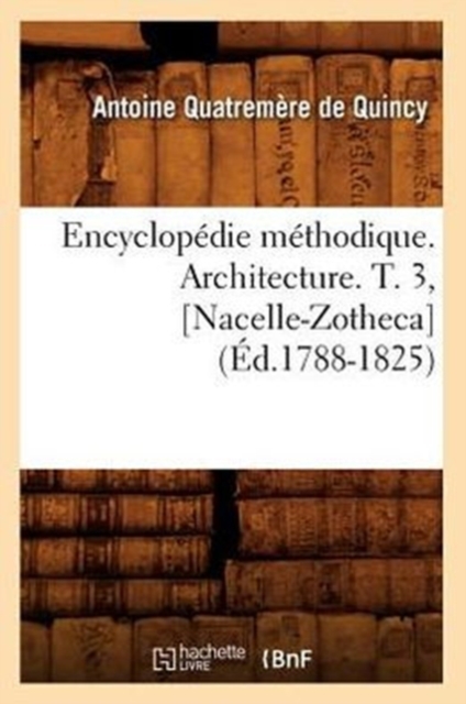 Encyclopedie Methodique. Architecture. T. 3, [Nacelle-Zotheca] (Ed.1788-1825), Paperback / softback Book