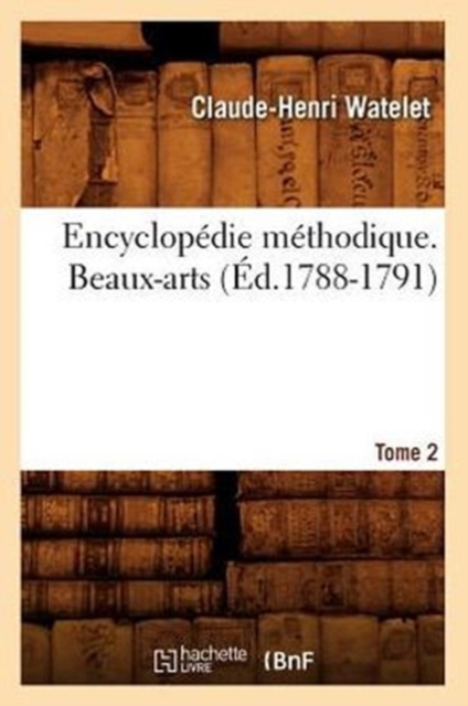 Encyclop?die M?thodique. Beaux-Arts. Tome 2 (?d.1788-1791), Paperback / softback Book