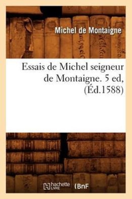 Essais de Michel Seigneur de Montaigne. 5 Ed, (?d.1588), Paperback / softback Book