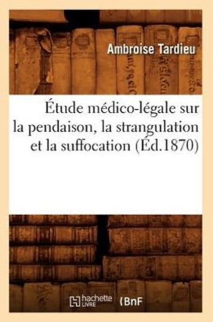 ?tude M?dico-L?gale Sur La Pendaison, La Strangulation Et La Suffocation (?d.1870), Paperback / softback Book