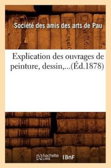 Explication Des Ouvrages de Peinture, Dessin (?d.1878), Paperback / softback Book