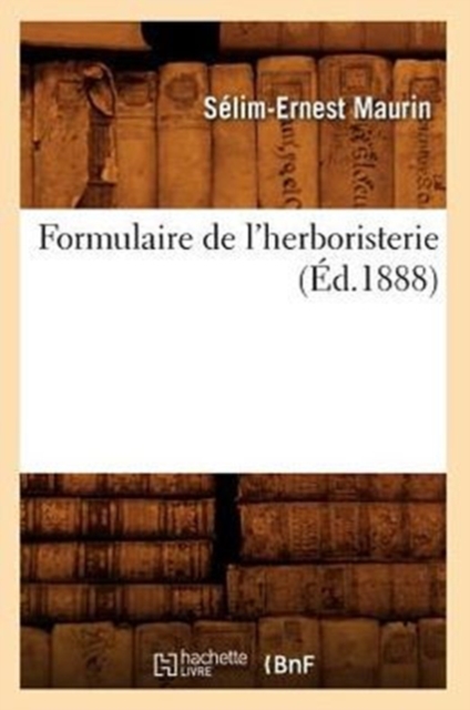 Formulaire de l'Herboristerie (?d.1888), Paperback / softback Book