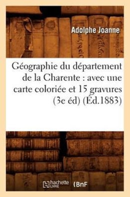 G?ographie Du D?partement de la Charente: Avec Une Carte Colori?e Et 15 Gravures (3e ?d) (?d.1883), Paperback / softback Book