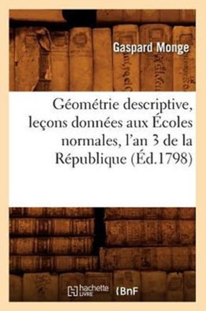G?om?trie Descriptive, Le?ons Donn?es Aux ?coles Normales, l'An 3 de la R?publique, (?d.1798), Paperback / softback Book