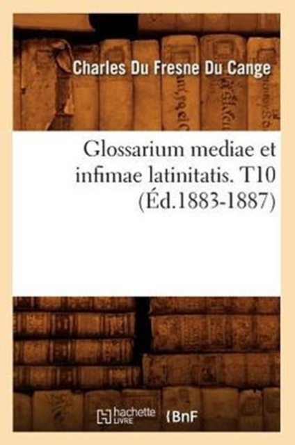 Glossarium Mediae Et Infimae Latinitatis. T10 (?d.1883-1887), Paperback / softback Book