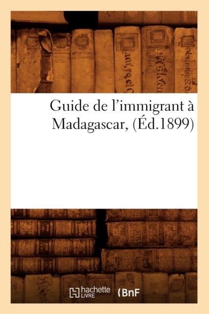 Guide de l'Immigrant A Madagascar, (Ed.1899), Paperback / softback Book